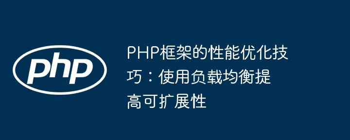PHP框架的性能优化技巧:使用负载均衡提高可扩展性
