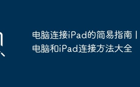 电脑连接iPad的简易指南 | 电脑和iPad连接方法大全