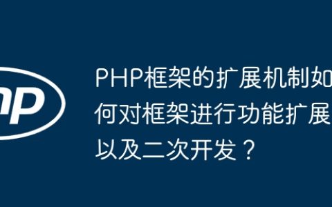 PHP框架的扩展机制如何对框架进行功能扩展以及二次开发？