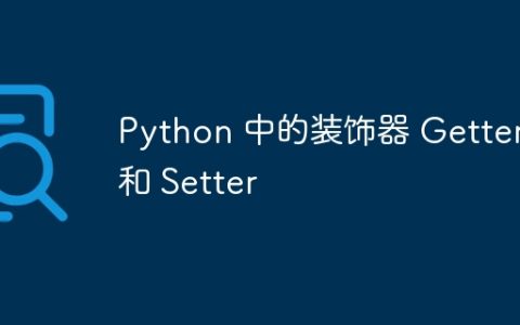 Python 中的装饰器 Getter 和 Setter