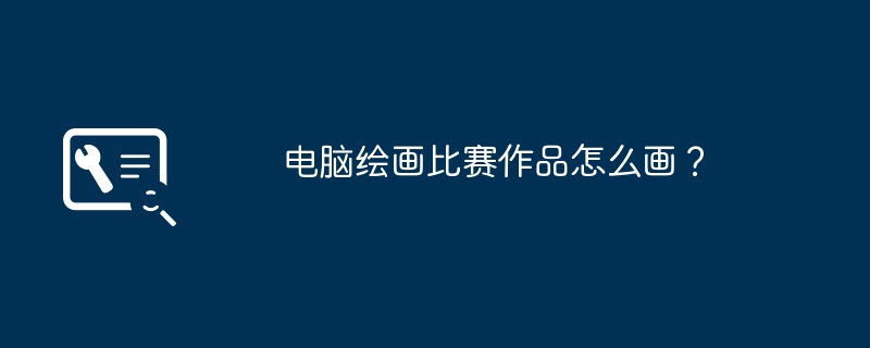 电脑绘画比赛作品怎么画?