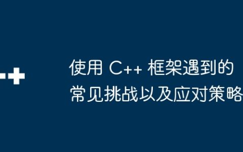 使用 C++ 框架遇到的常见挑战以及应对策略
