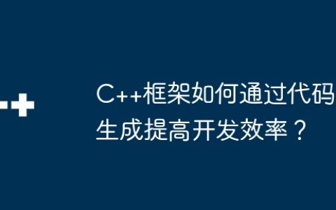 C++框架如何通过代码生成提高开发效率？
