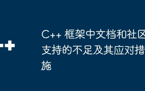 C++ 框架中文档和社区支持的不足及其应对措施
