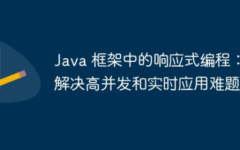 Java 框架中的响应式编程：解决高并发和实时应用难题