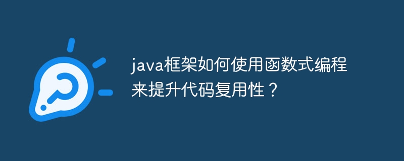 java框架如何使用函数式编程来提升代码复用性?