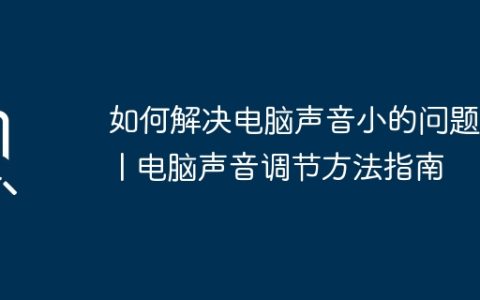 如何解决电脑声音小的问题？ | 电脑声音调节方法指南