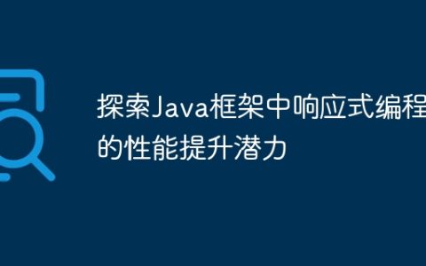 探索Java框架中响应式编程的性能提升潜力