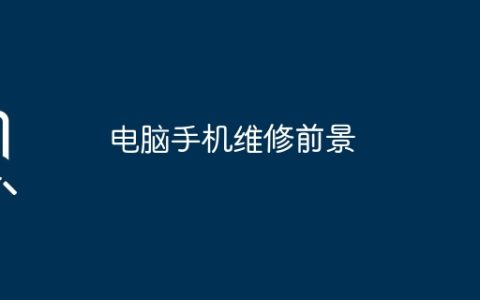 电脑手机维修前景