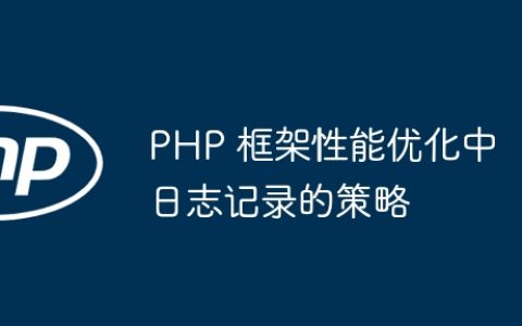 PHP 框架性能优化中日志记录的策略