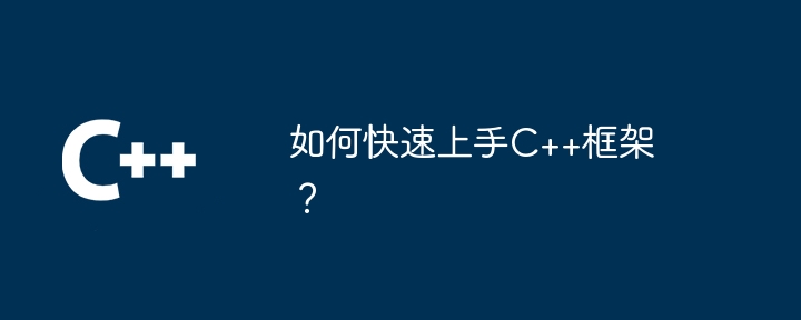 如何快速上手C++框架?