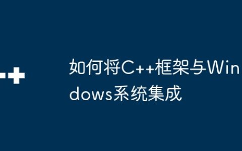 如何将C++框架与Windows系统集成