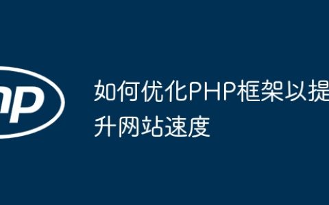 如何优化PHP框架以提升网站速度