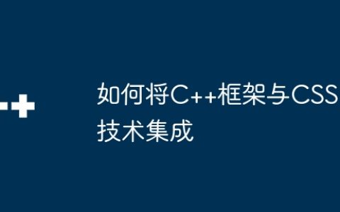 如何将C++框架与CSS技术集成