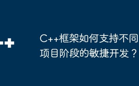 C++框架如何支持不同项目阶段的敏捷开发？