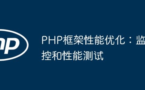PHP框架性能优化：监控和性能测试
