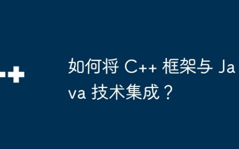 如何将 C++ 框架与 Java 技术集成？