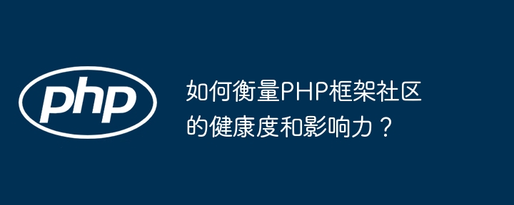 如何衡量PHP框架社区的健康度和影响力?