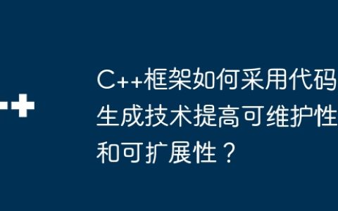 C++框架如何采用代码生成技术提高可维护性和可扩展性？