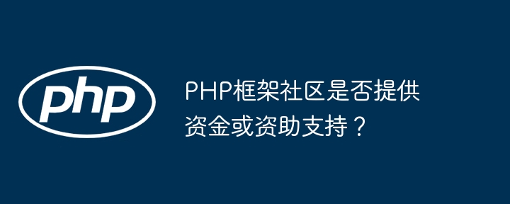 PHP框架社区是否提供资金或资助支持?