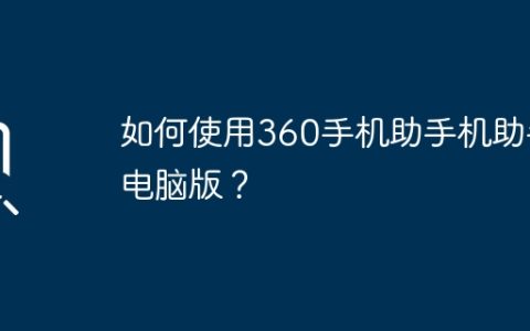 如何使用360手机助手机助手电脑版？