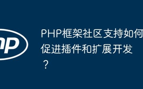 PHP框架社区支持如何促进插件和扩展开发？