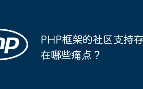 PHP框架的社区支持存在哪些痛点？