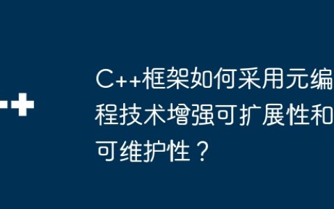 C++框架如何采用元编程技术增强可扩展性和可维护性？