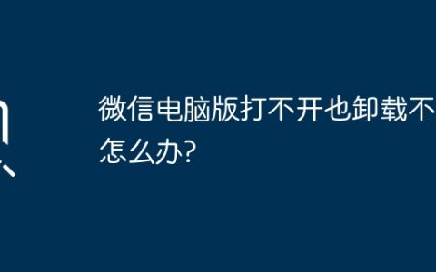 微信电脑版打不开也卸载不了怎么办?
