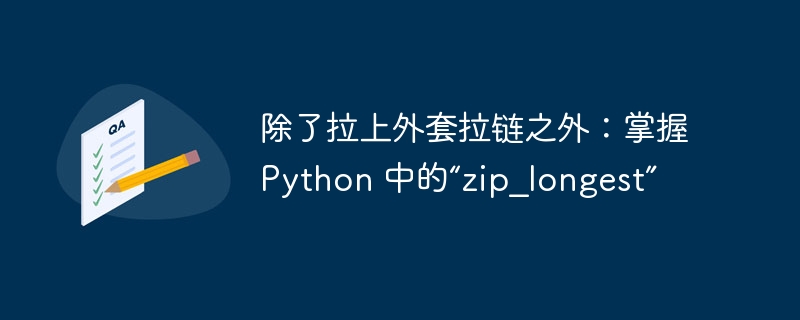 除了拉上外套拉链之外:掌握 python 中的“zip_longest”