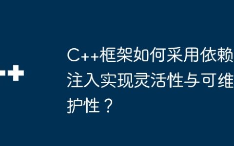 C++框架如何采用依赖注入实现灵活性与可维护性？