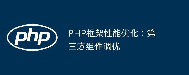 PHP框架性能优化:第三方组件调优