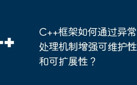 C++框架如何通过异常处理机制增强可维护性和可扩展性？