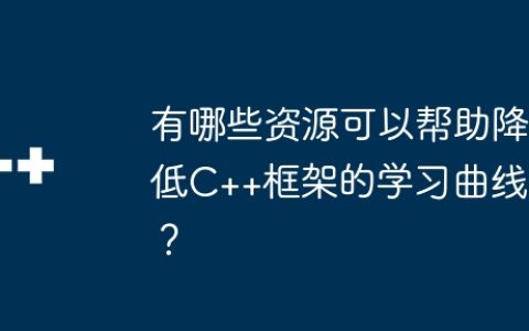 有哪些资源可以帮助降低C++框架的学习曲线？