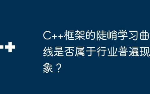 C++框架的陡峭学习曲线是否属于行业普遍现象？