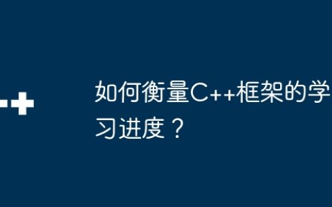 如何衡量C++框架的学习进度？