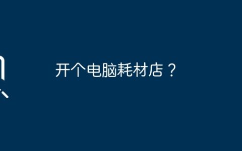 开个电脑耗材店？