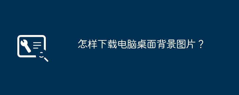 怎样下载电脑桌面背景图片?