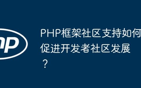PHP框架社区支持如何促进开发者社区发展？