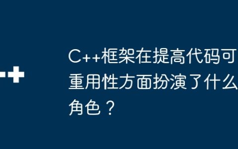 C++框架在提高代码可重用性方面扮演了什么角色？