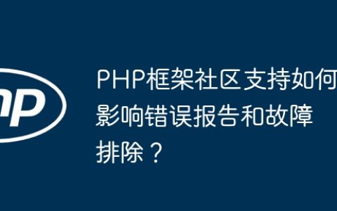 PHP框架社区支持如何影响错误报告和故障排除？