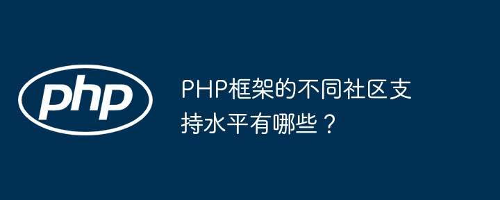 PHP框架的不同社区支持水平有哪些?