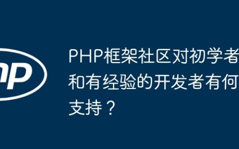PHP框架社区对初学者和有经验的开发者有何支持？