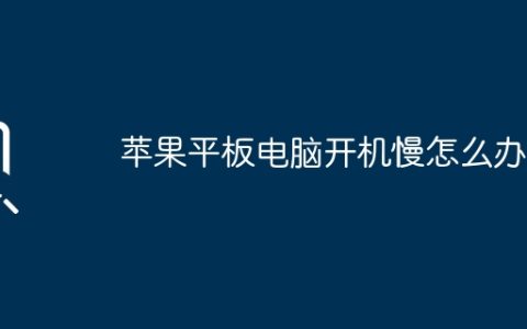 苹果平板电脑开机慢怎么办？