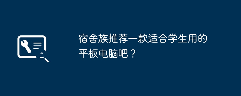 宿舍族推荐一款适合学生用的平板电脑吧?
