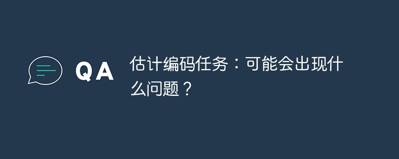 估计编码任务:可能会出现什么问题?