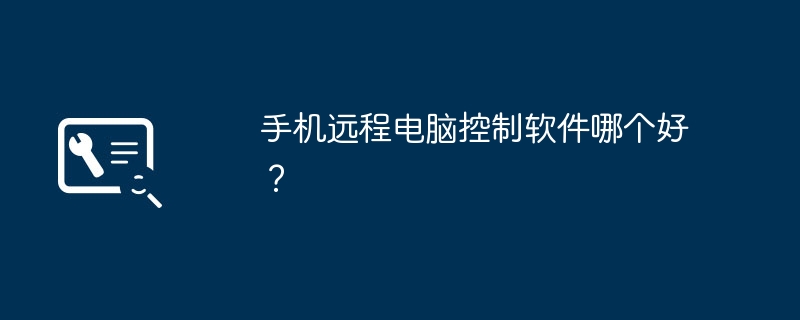 手机远程电脑控制软件哪个好?