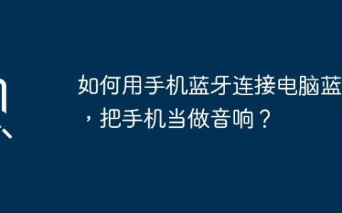 如何用手机蓝牙连接电脑蓝牙，把手机当做音响？