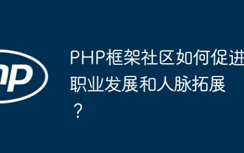 PHP框架社区如何促进职业发展和人脉拓展？