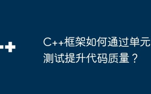 C++框架如何通过单元测试提升代码质量？